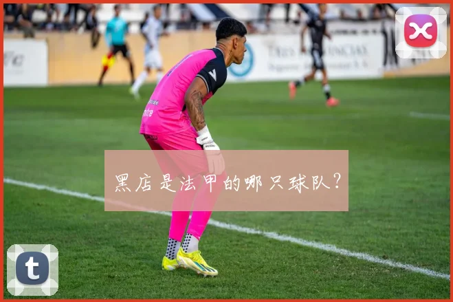 黑店是法甲的哪只球队？